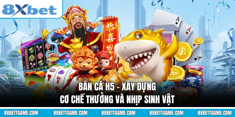 Bắn Cá H5 - Xây Dựng Cơ Chế Thưởng Và Nhịp Sinh Vật