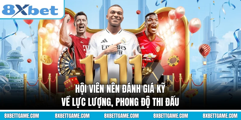 Hội viên nên đánh giá kỹ về lực lượng, phong độ thi đấu