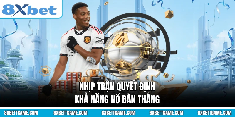 Nhịp trận quyết định khả năng nổ bàn thắng