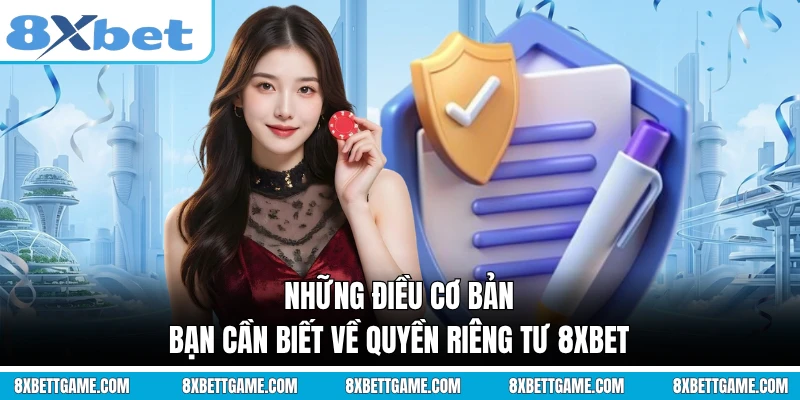 Những điều cơ bản bạn cần biết về quyền riêng tư 8XBET